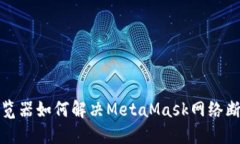 谷歌浏览器如何解决MetaMask网络断开问题