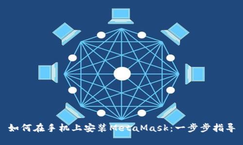 如何在手机上安装MetaMask：一步步指导