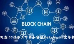 如何在iOS设备上下载和安装MetaMask：完整指南