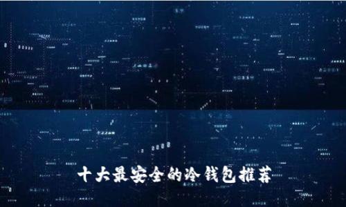 十大最安全的冷钱包推荐