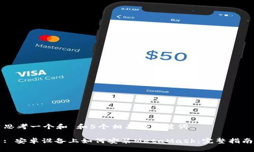 思考一个和 和5个相关的关键词

: 安卓设备上如何安装MetaMask：完整指南