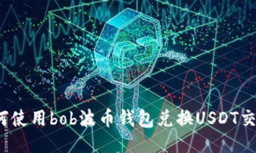 如何使用bob波币钱包兑换USDT交易？