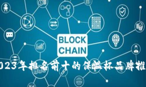 2023年排名前十的保温杯品牌推荐