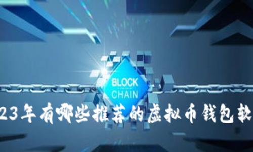 2023年有哪些推荐的虚拟币钱包软件？