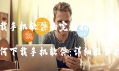 下载手机软件的完整指南如何下载手机软件：详